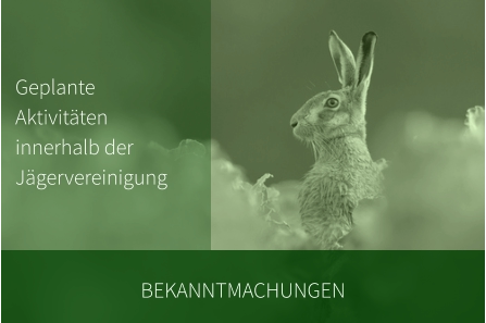 Bekanntmachungen GeplanteAktivitäten innerhalb derJägervereinigung