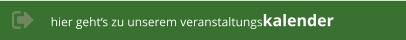 hier geht‘s zu unserem veranstaltungskalender