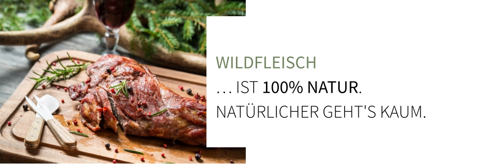 Wildfleisch … ist 100% Natur. Natürlicher geht's kaum.